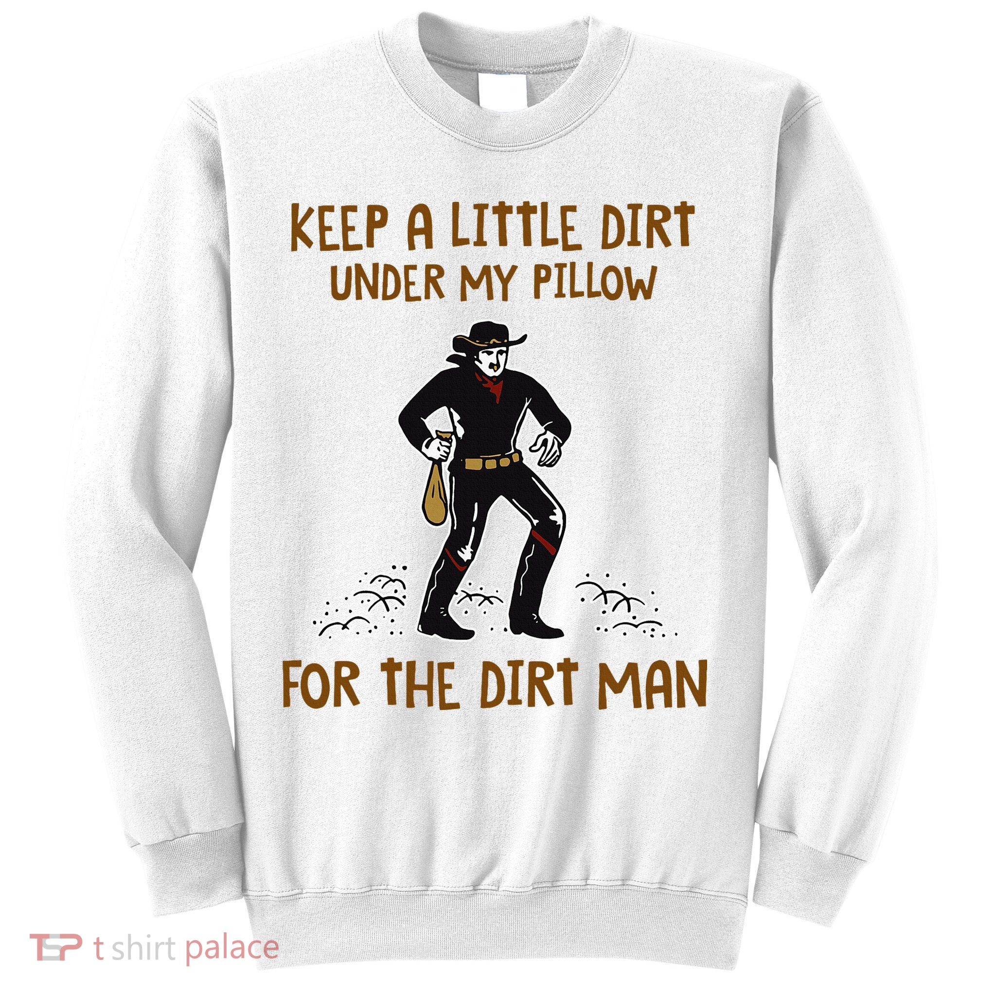 Keep A Little Dirt Under My Pillow Funny Cowboy Apparel Sweatshirt