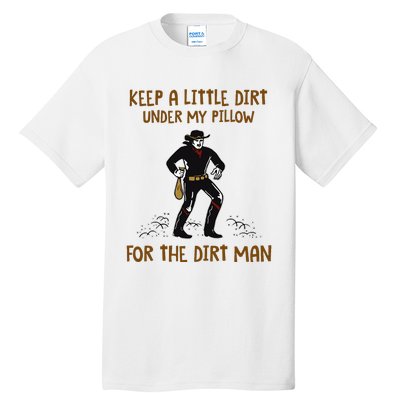 Keep A Little Dirt Under My Pillow Funny Cowboy Apparel Tall T-Shirt