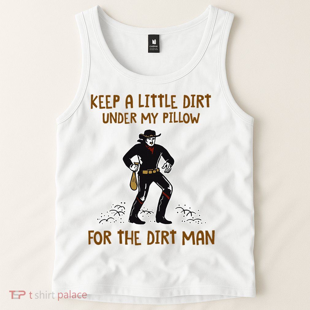Keep A Little Dirt Under My Pillow Funny Cowboy Apparel Tank Top