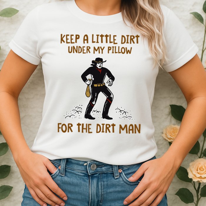 Keep A Little Dirt Under My Pillow Funny Cowboy Apparel Womens T-Shirt