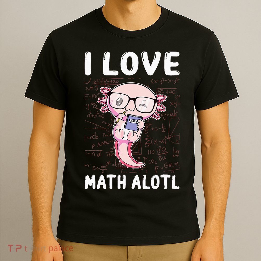 Kawaii Axolotl Pun Funny I Love Math Alotl Mathematics T-Shirt