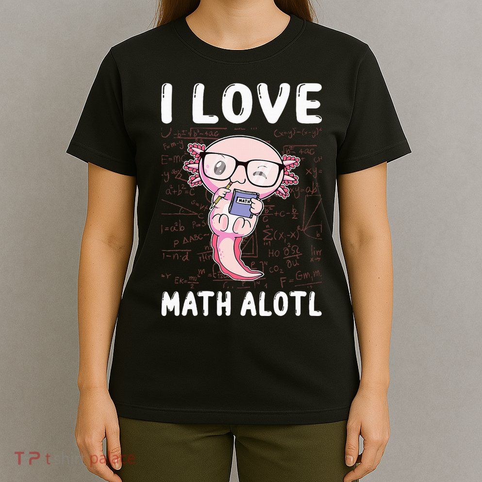 Kawaii Axolotl Pun Funny I Love Math Alotl Mathematics T-Shirt