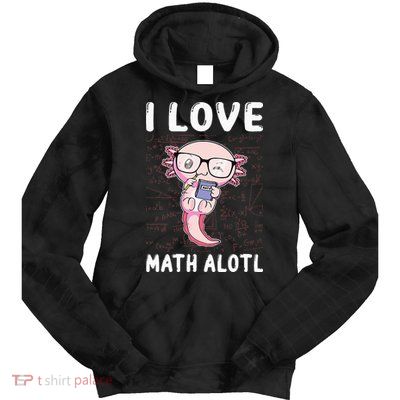 Kawaii Axolotl Pun Funny I Love Math Alotl Mathematics Tie Dye Hoodie