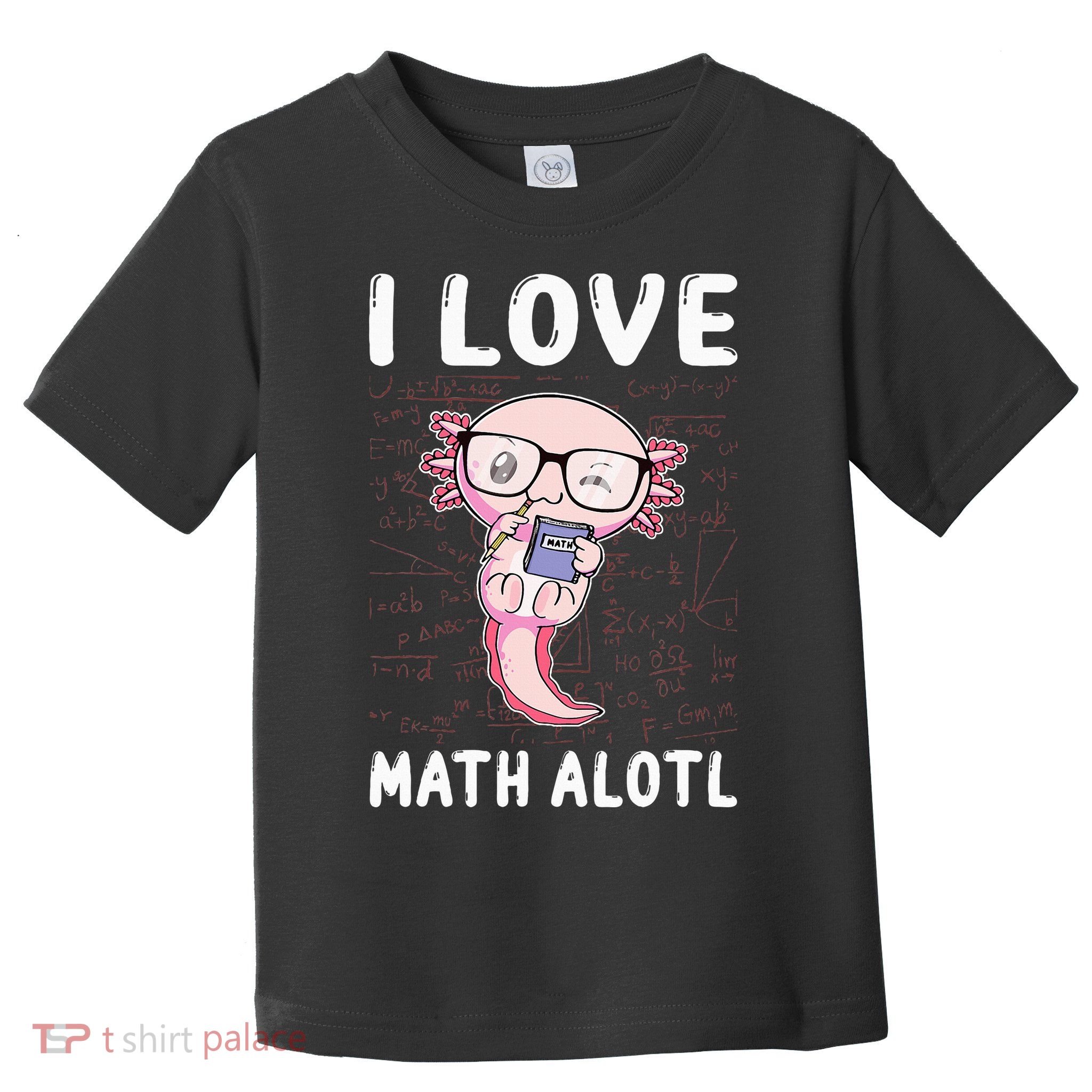 Kawaii Axolotl Pun Funny I Love Math Alotl Mathematics Toddler T-Shirt