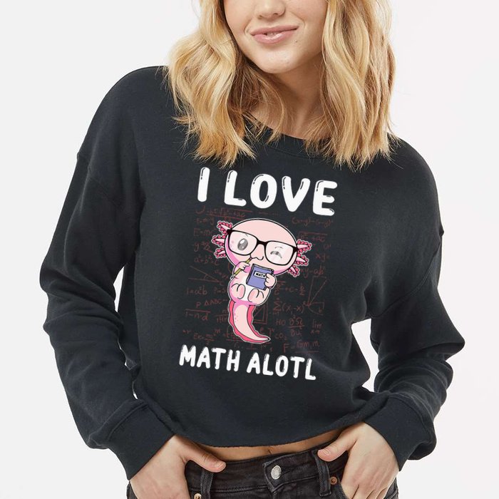 Kawaii Axolotl Pun Funny I Love Math Alotl Mathematics Cropped Pullover Crew