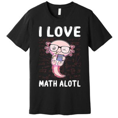 Kawaii Axolotl Pun Funny I Love Math Alotl Math Premium T-Shirt