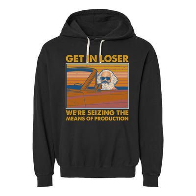 Karl Marx Get In Loser We're Seizing The Means Of Production  Garment-Dyed Fleece Hoodie