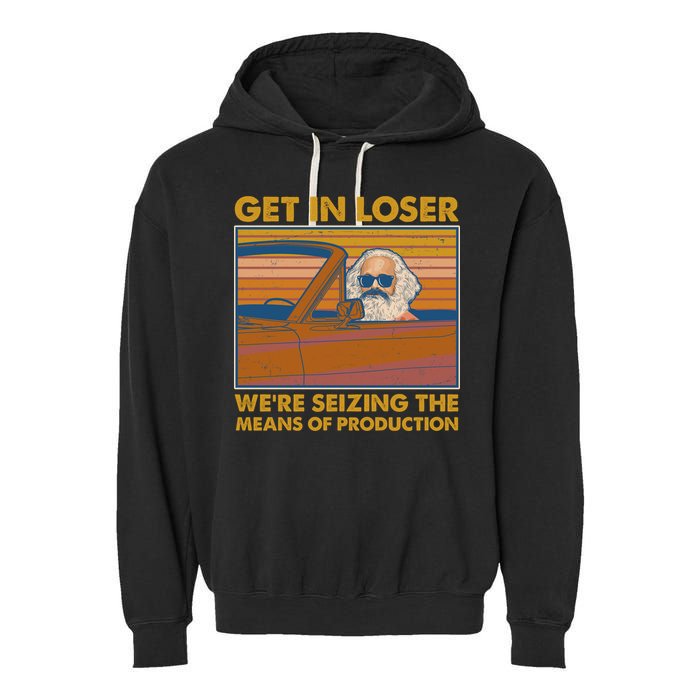 Karl Marx Get In Loser We're Seizing The Means Of Production  Garment-Dyed Fleece Hoodie