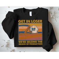 Karl Marx Get In Loser We're Seizing The Means Of Production  Sweatshirt