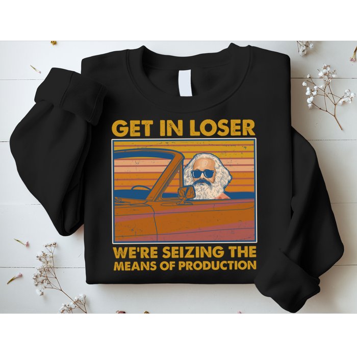 Karl Marx Get In Loser We're Seizing The Means Of Production  Sweatshirt