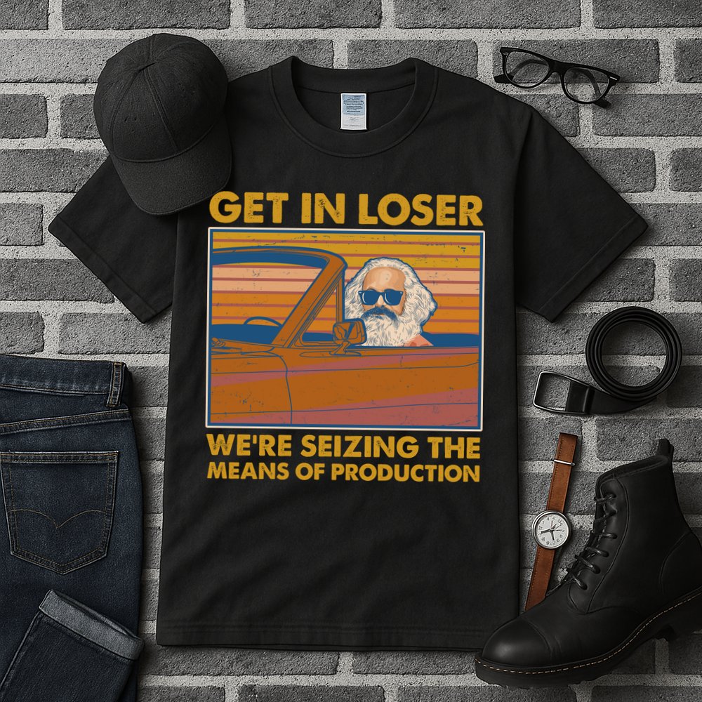 Karl Marx Get In Loser We're Seizing The Means Of Production  Tall T-Shirt