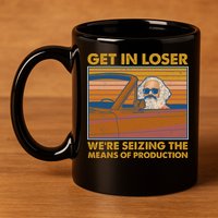 Karl Marx Get In Loser We're Seizing The Means Of Production  11oz C Handle Ceramic Mug