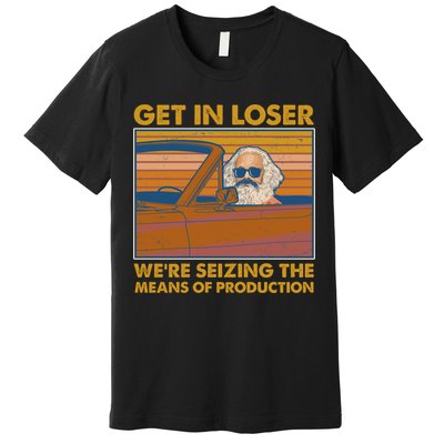 Karl Marx Get In Loser We're Seizing The Means Of Production  Premium T-Shirt