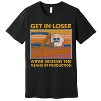 Karl Marx Get In Loser We're Seizing The Means Of Production  Premium T-Shirt