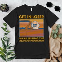 Karl Marx Get In Loser We're Seizing The Means Of Production  Premium T-Shirt