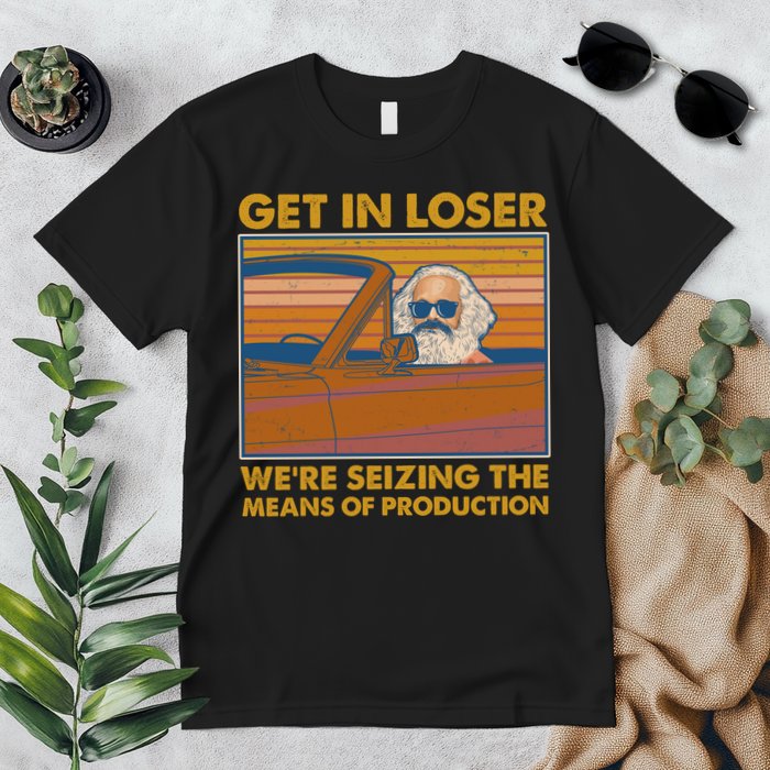 Karl Marx Get In Loser We're Seizing The Means Of Production  Premium T-Shirt
