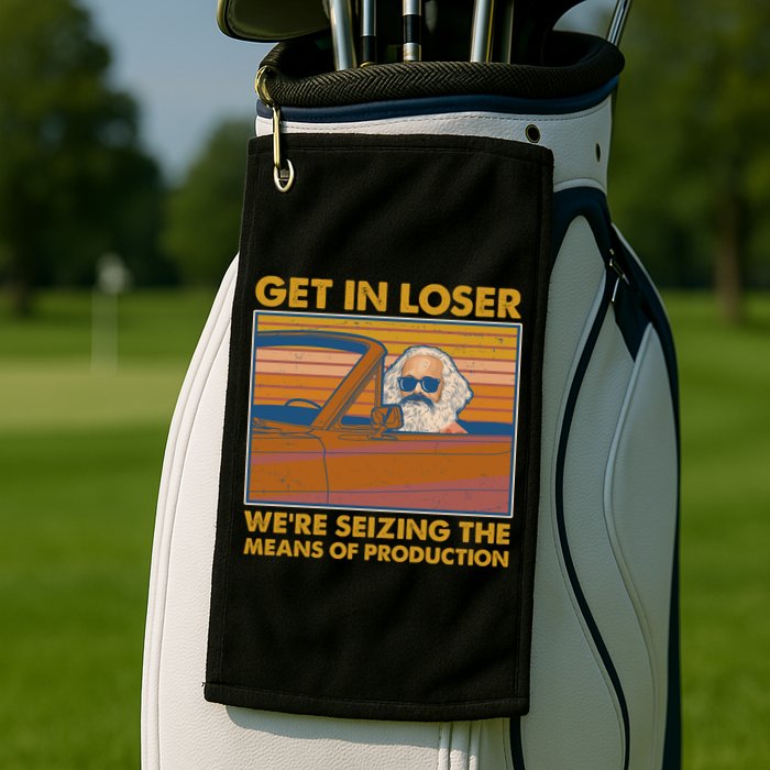 Karl Marx Get In Loser We're Seizing The Means Of Production  Golf Towel