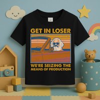 Karl Marx Get In Loser We're Seizing The Means Of Production  Toddler T-Shirt