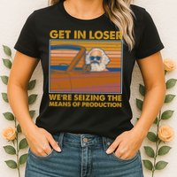 Karl Marx Get In Loser We're Seizing The Means Of Production  Womens T-Shirt