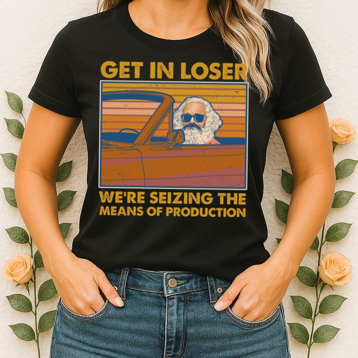 Karl Marx Get In Loser We're Seizing The Means Of Production  Womens T-Shirt