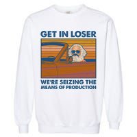 Karl Marx Get In Loser We're Seizing The Means Of Production  Garment-Dyed Sweatshirt