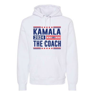 Kamala And The Coach 2024 Election Kamala Harris Tim Waltz Premium Hoodie