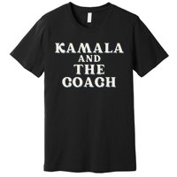 Kamala And The Coach For Kamala Harris Tim Walz 2024 Premium T-Shirt