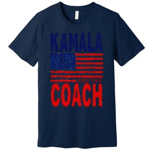 Kamala And The Coach 2024 Election Kamala Harris Tim Walz Premium T-Shirt