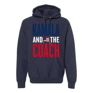 Kamala And The Coach 2024 Election Kamala Harris Tim Walz Premium Hoodie