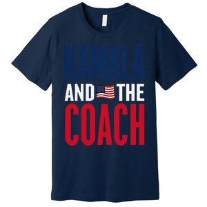 Kamala And The Coach 2024 Election Kamala Harris Tim Walz Premium T-Shirt