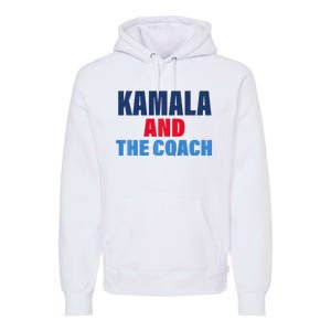 Kamala And The Coach Tim Walz And Kamala Harris Premium Hoodie