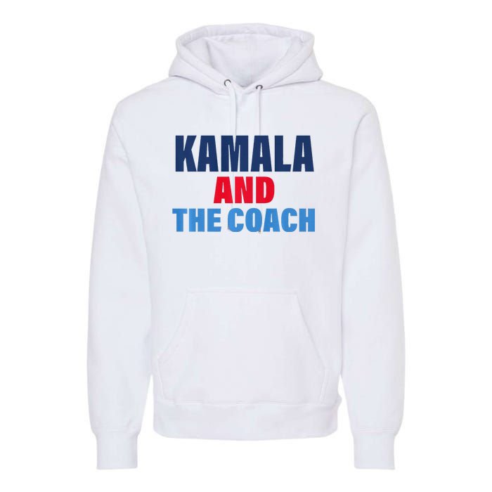 Kamala And The Coach Tim Walz And Kamala Harris Premium Hoodie