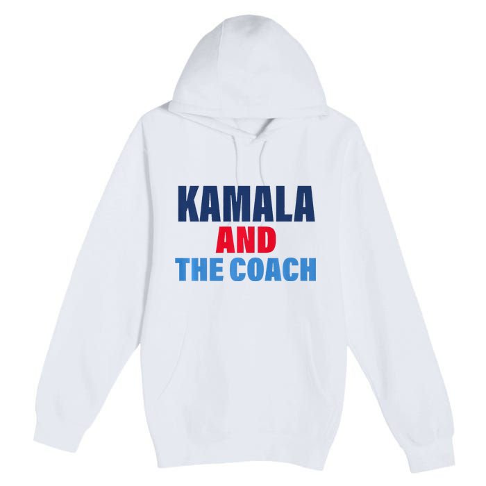 Kamala And The Coach Tim Walz And Kamala Harris Premium Pullover Hoodie