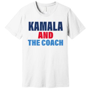 Kamala And The Coach Tim Walz And Kamala Harris Premium T-Shirt