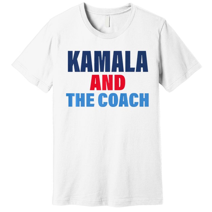 Kamala And The Coach Tim Walz And Kamala Harris Premium T-Shirt