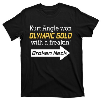 Kurt Angle Won Gold With A Freakin Broken Neck T-Shirt