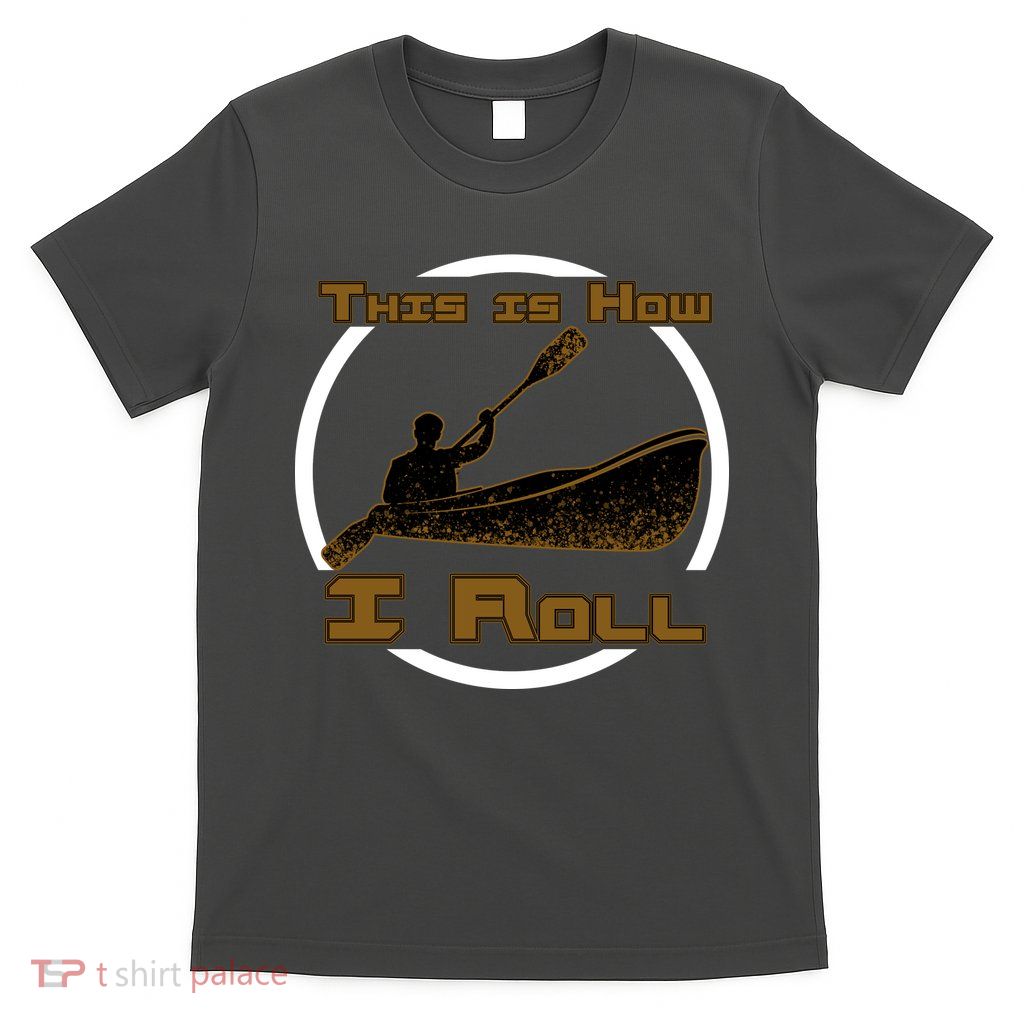 Kayak This Is How I Roll  T-Shirt