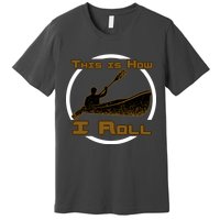 Kayak This Is How I Roll  Premium T-Shirt