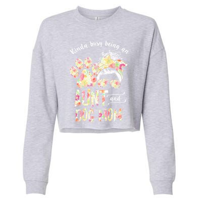 Kinda Busy An Aunt And A Dog Mom Mother's Day Great Gift Cropped Pullover Crew