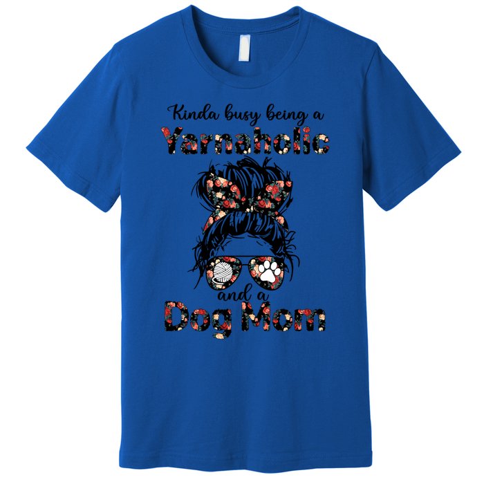 Kinda Busy Being A Yarnaholic And A Dog Mom Crocheting Lover Gift Premium T-Shirt