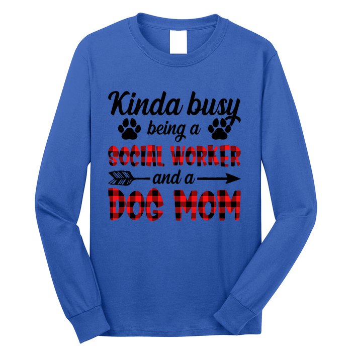 Kinda Busy Being A Social Worker And A Dog Mom Funny Gift Long Sleeve Shirt