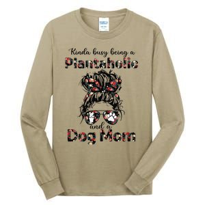 Kinda Busy Being A Plantaholic And A Dog Mom Plant Lover Tall Long Sleeve T-Shirt