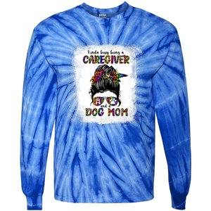 Kinda Busy Being A Caregiver And A Dog Mom Mother's Day Gift Tie-Dye Long Sleeve Shirt