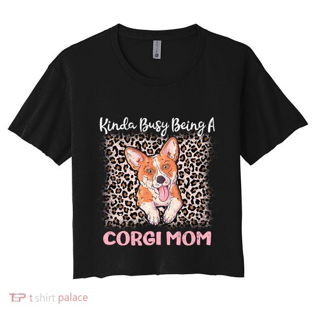 Kinda Busy Being A Corgi Mom Pembroke Welsh Dog Mama Leopard Gift Crop Top