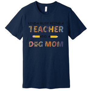 Kinda Busy Being A Teacher And Dog Mom Leopard Mothers Day Premium T-Shirt