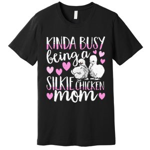 Kinda Busy Being A Silkie Chicken Mom Cute Silky Chicken Pet Premium T-Shirt