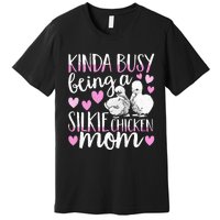 Kinda Busy Being A Silkie Chicken Mom Cute Silky Chicken Pet Premium T-Shirt