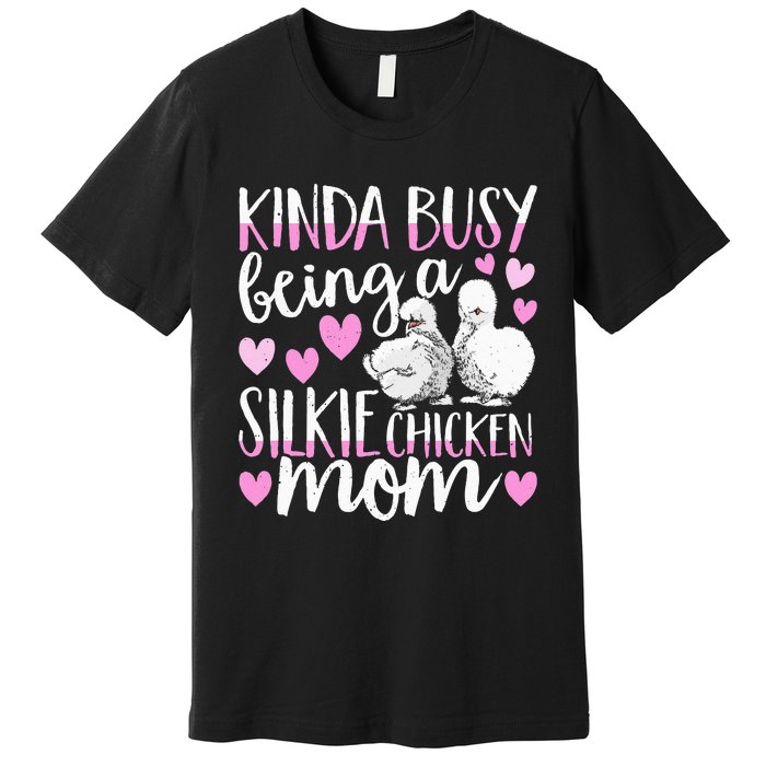 Kinda Busy Being A Silkie Chicken Mom Cute Silky Chicken Pet Premium T-Shirt