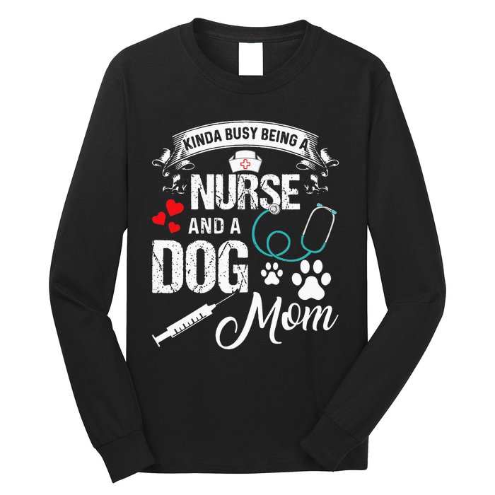 Kinda Busy Being A Nurse And A Dog Mom Women Long Sleeve Shirt