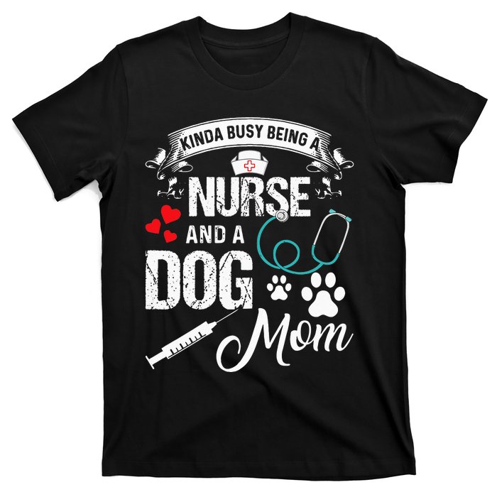 Kinda Busy Being A Nurse And A Dog Mom Women T-Shirt